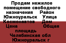 Продам нежилое помещение свободного назначения. › Район ­ Южноуральск › Улица ­ Космонавтов  › Дом ­ 7 › Цена ­ 6 000 000 › Общая площадь ­ 76 - Челябинская обл., Южноуральск г. Недвижимость » Помещения продажа   . Челябинская обл.